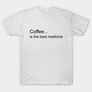 funny quotes "Coffee is the best medicine" T-Shirt
